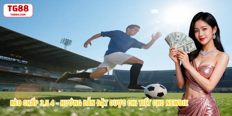 Kèo Chấp 3.5 4 – Hướng Dẫn Đặt Cược Chi Tiết Cho NewBie