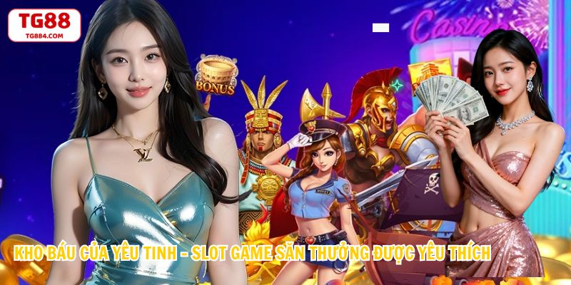 Kho Báu Của Yêu Tinh - Slot Game Săn Thưởng Được Yêu Thích